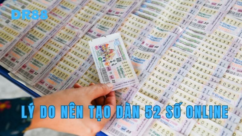 Lý do nên tạo dàn 52 số online